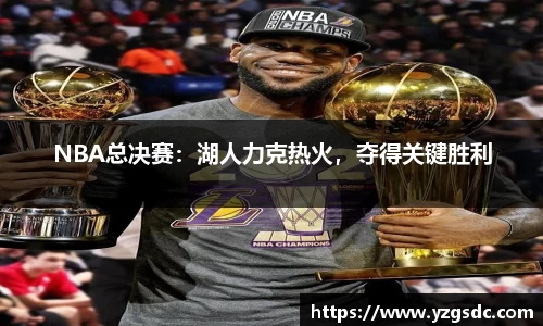 NBA总决赛：湖人力克热火，夺得关键胜利